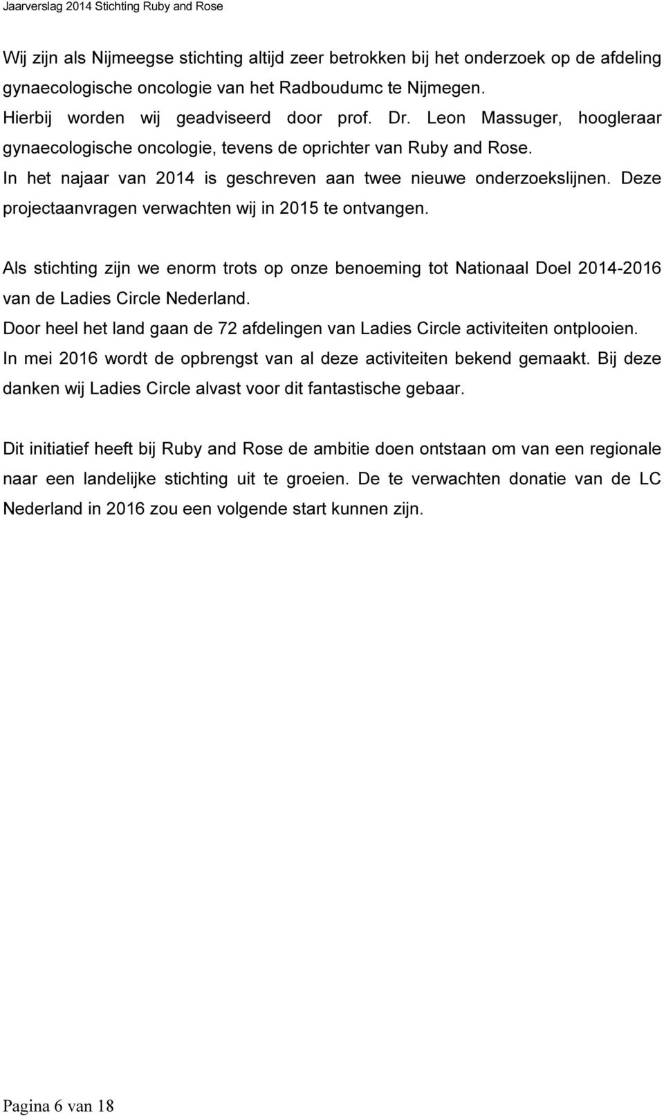 Deze projectaanvragen verwachten wij in 2015 te ontvangen. Als stichting zijn we enorm trots op onze benoeming tot Nationaal Doel 2014-2016 van de Ladies Circle Nederland.