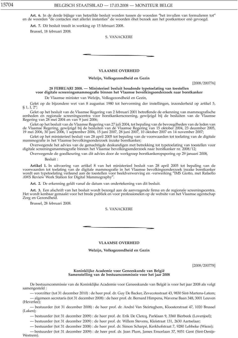 gevoegd. Art. 7. Dit besluit treedt in werking op 15 februari 2008. Brussel, 18 februari 2008. S. VANACKERE * VLAAMSE OVERHEID Welzijn, Volksgezondheid en Gezin [2008/200776] 28 FEBRUARI 2008.