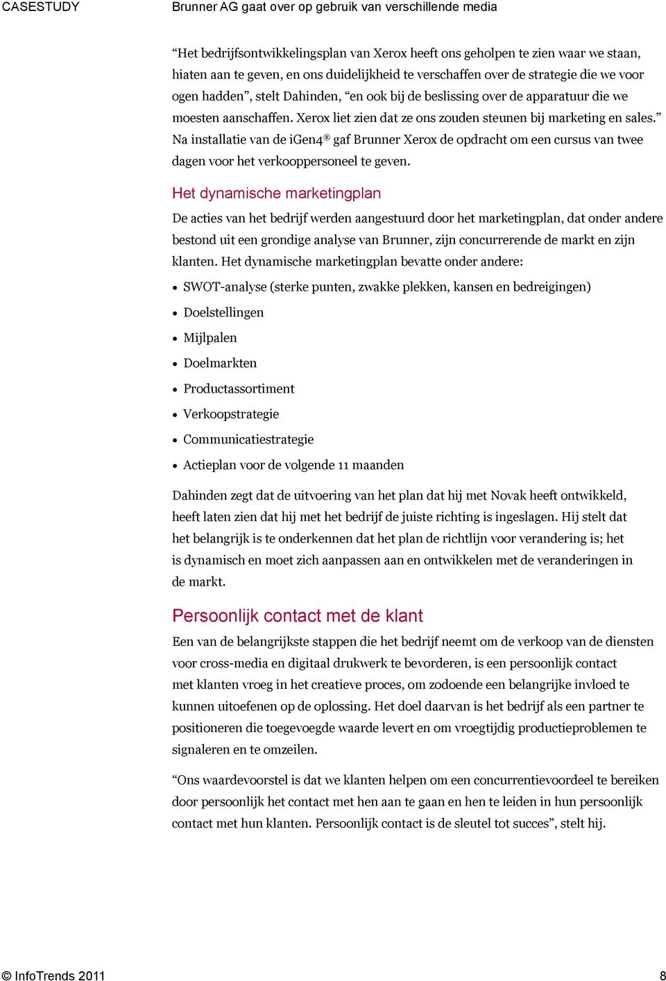 Na installatie van de igen4 gaf Brunner Xerox de opdracht om een cursus van twee dagen voor het verkooppersoneel te geven.