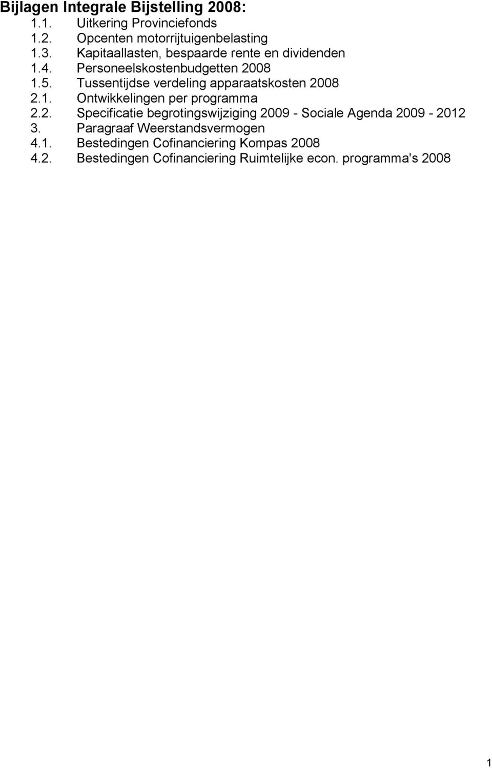 Tussentijdse verdeling apparaatskosten 2008 2.1. Ontwikkelingen per programma 2.2. Specificatie begrotingswijziging 2009 - Sociale Agenda 2009-2012 3.