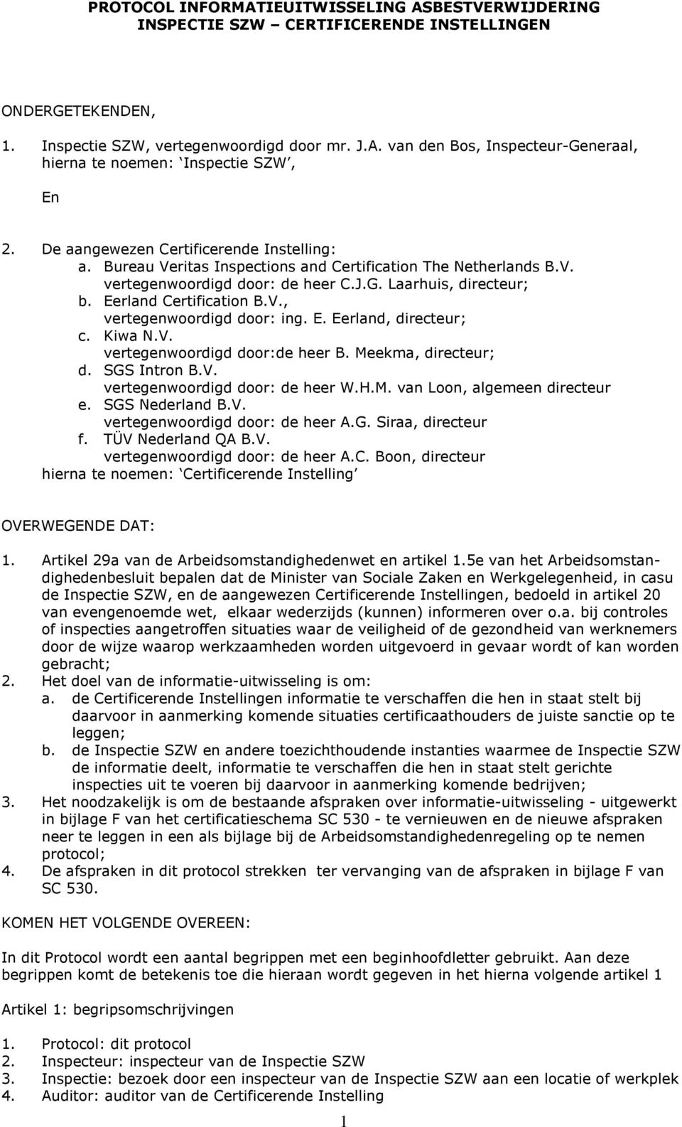 E. Eerland, directeur; c. Kiwa N.V. vertegenwoordigd door:de heer B. Meekma, directeur; d. SGS Intron B.V. vertegenwoordigd door: de heer W.H.M. van Loon, algemeen directeur e. SGS Nederland B.V. vertegenwoordigd door: de heer A.