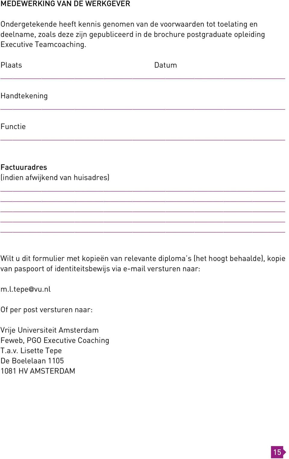 Plaats Datum Handtekening Functie Factuuradres (indien afwijkend van huisadres) Wilt u dit formulier met kopieën van relevante diploma s (het