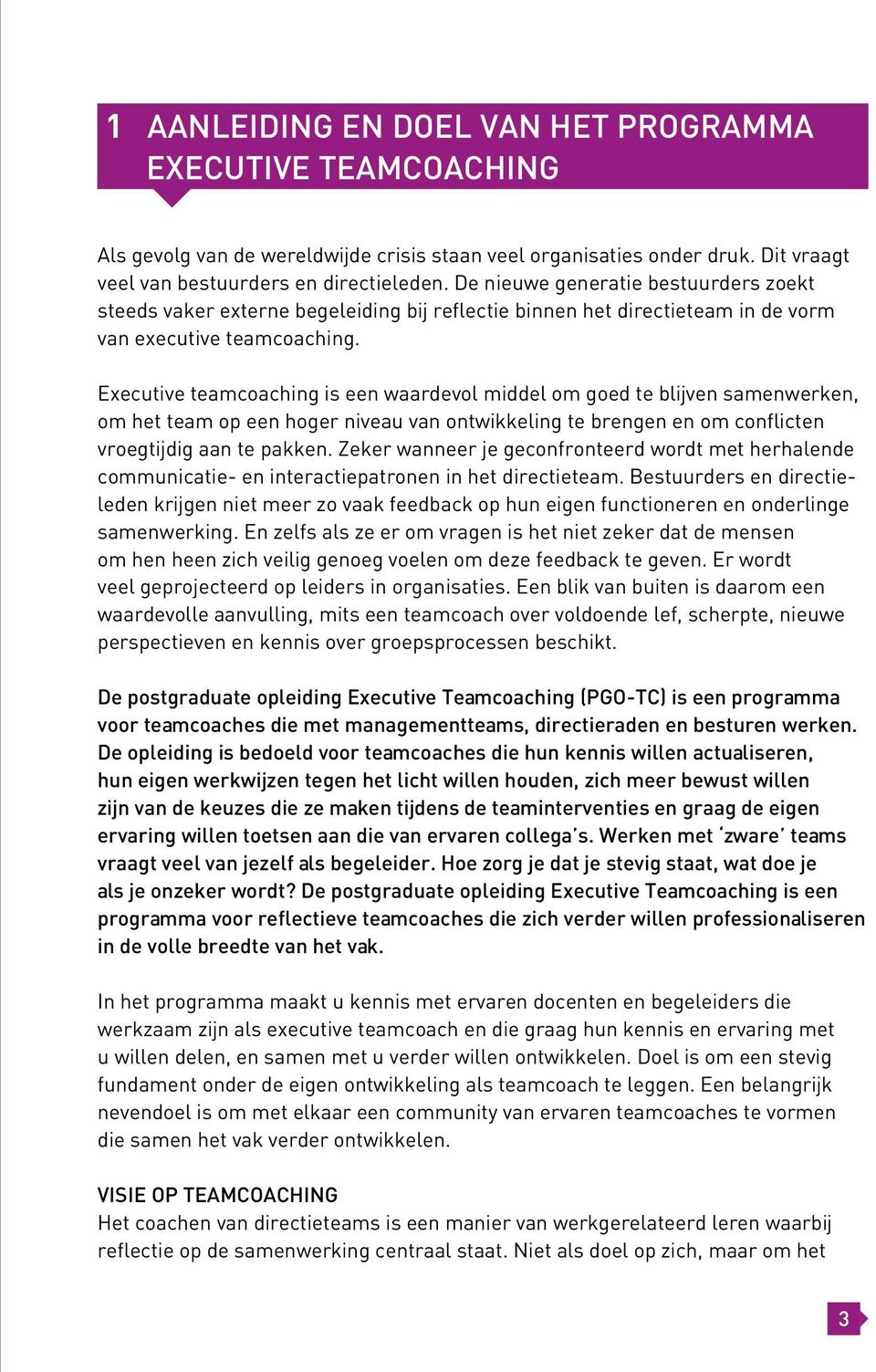 Executive teamcoaching is een waardevol middel om goed te blijven samenwerken, om het team op een hoger niveau van ontwikkeling te brengen en om conflicten vroegtijdig aan te pakken.