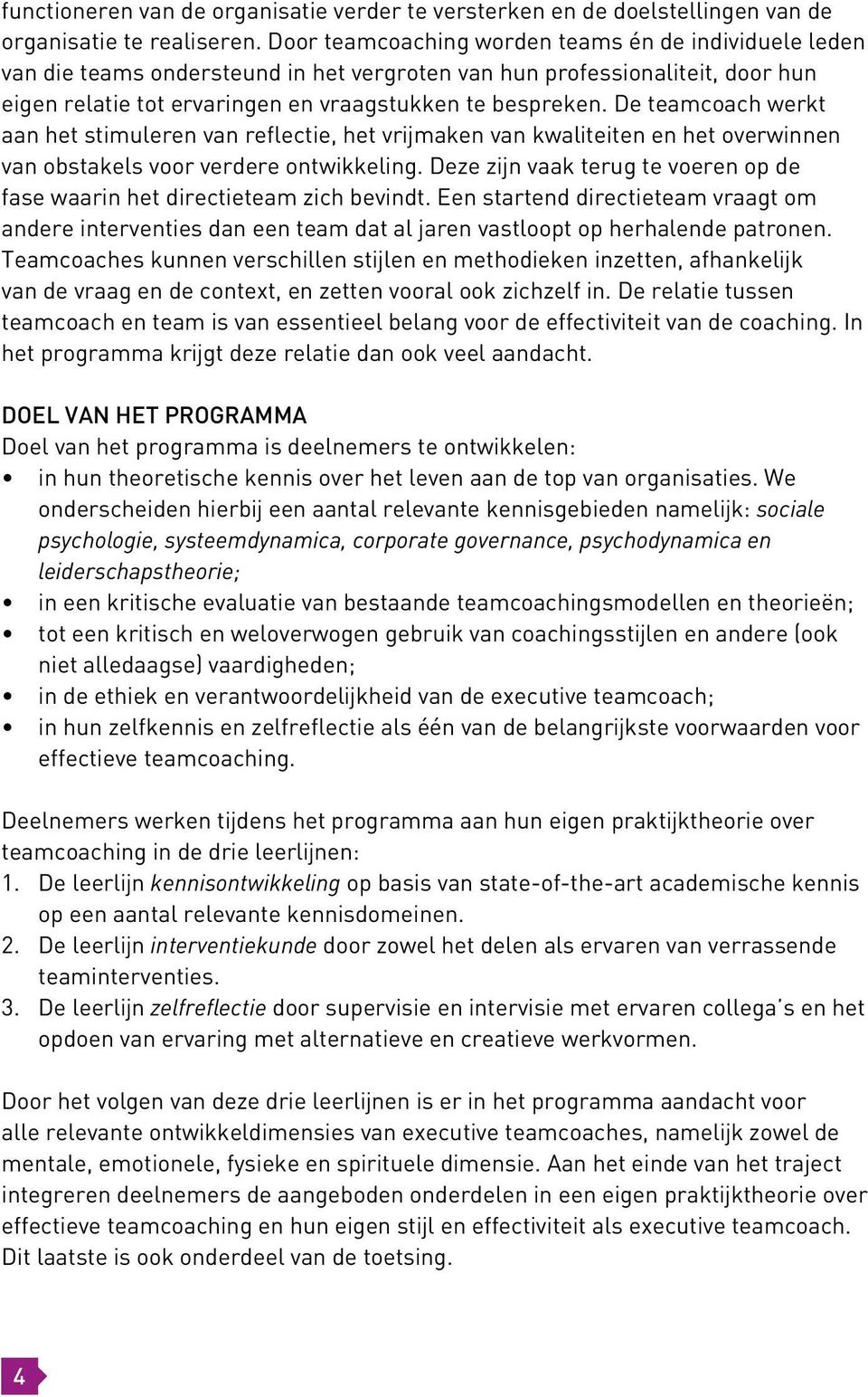 De teamcoach werkt aan het stimuleren van reflectie, het vrijmaken van kwaliteiten en het overwinnen van obstakels voor verdere ontwikkeling.