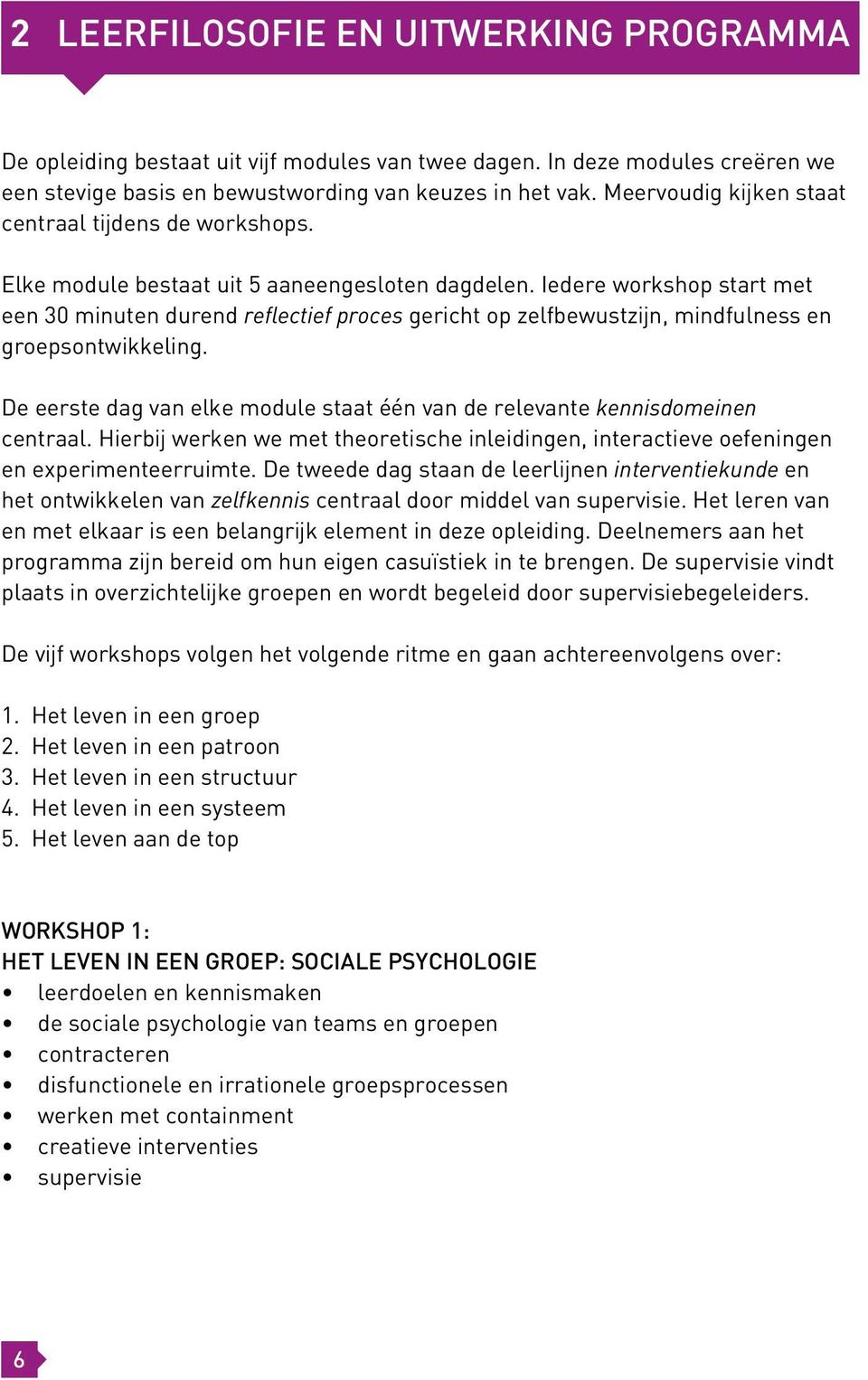 Iedere workshop start met een 30 minuten durend reflectief proces gericht op zelfbewustzijn, mindfulness en groepsontwikkeling.