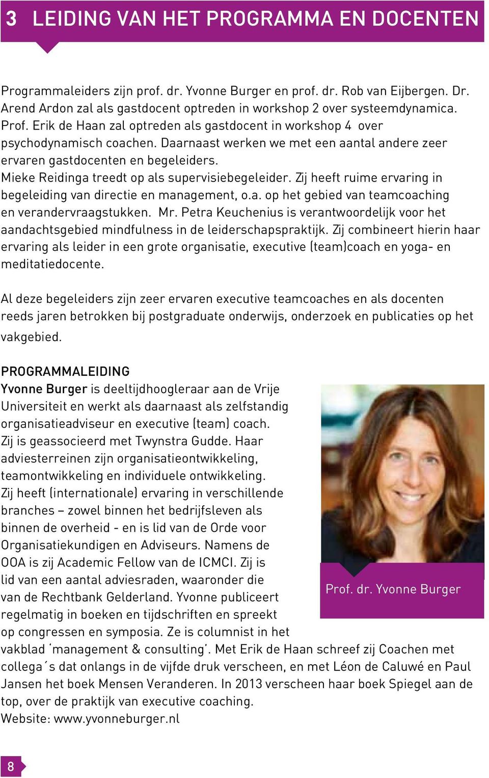 Mieke Reidinga treedt op als supervisiebegeleider. Zij heeft ruime ervaring in begeleiding van directie en management, o.a. op het gebied van teamcoaching en verandervraagstukken. Mr.