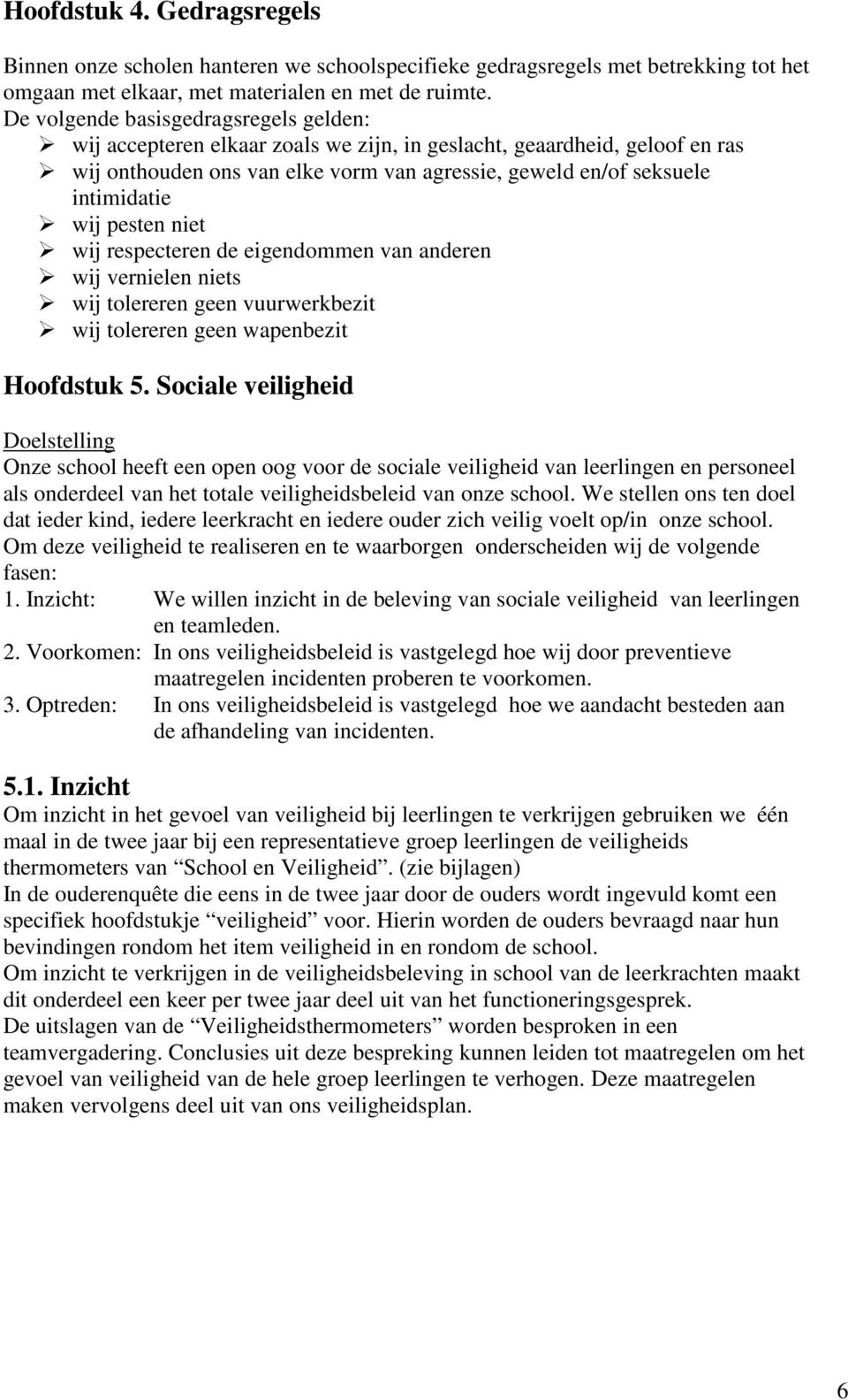 pesten niet wij respecteren de eigendommen van anderen wij vernielen niets wij tolereren geen vuurwerkbezit wij tolereren geen wapenbezit Hoofdstuk 5.