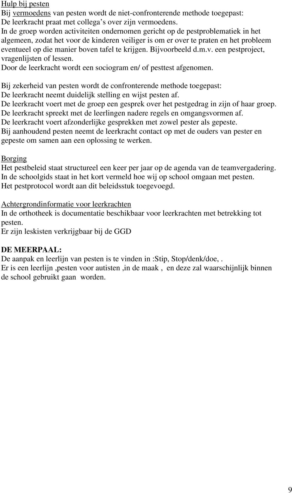 tafel te krijgen. Bijvoorbeeld d.m.v. een pestproject, vragenlijsten of lessen. Door de leerkracht wordt een sociogram en/ of pesttest afgenomen.