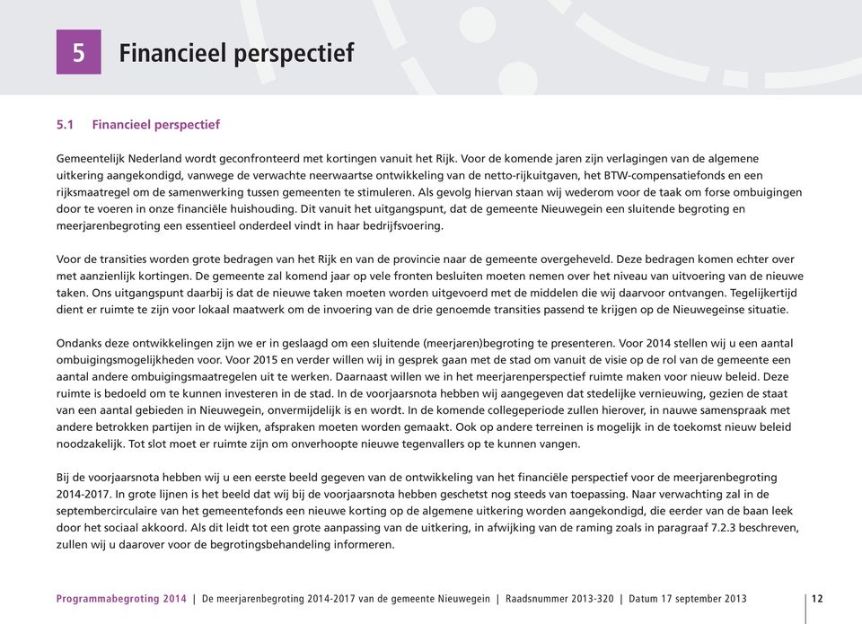 om de samenwerking tussen gemeenten te stimuleren. Als gevolg hiervan staan wij wederom voor de taak om forse ombuigingen door te voeren in onze financiële huishouding.