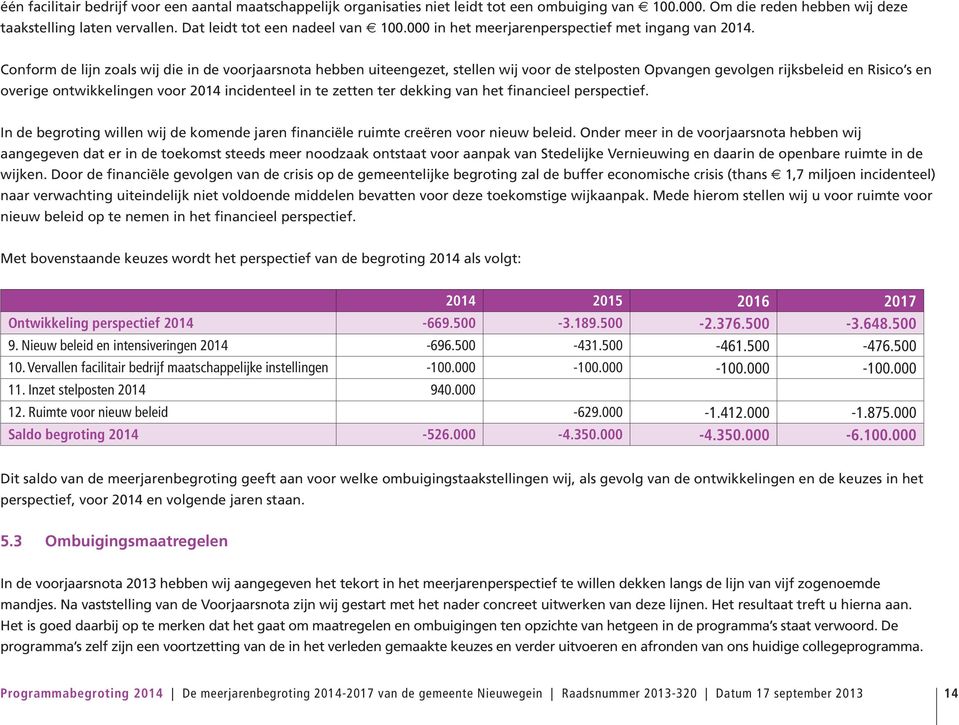 Conform de lijn zoals wij die in de voorjaarsnota hebben uiteengezet, stellen wij voor de stelposten Opvangen gevolgen rijksbeleid en Risico s en overige ontwikkelingen voor 2014 incidenteel in te