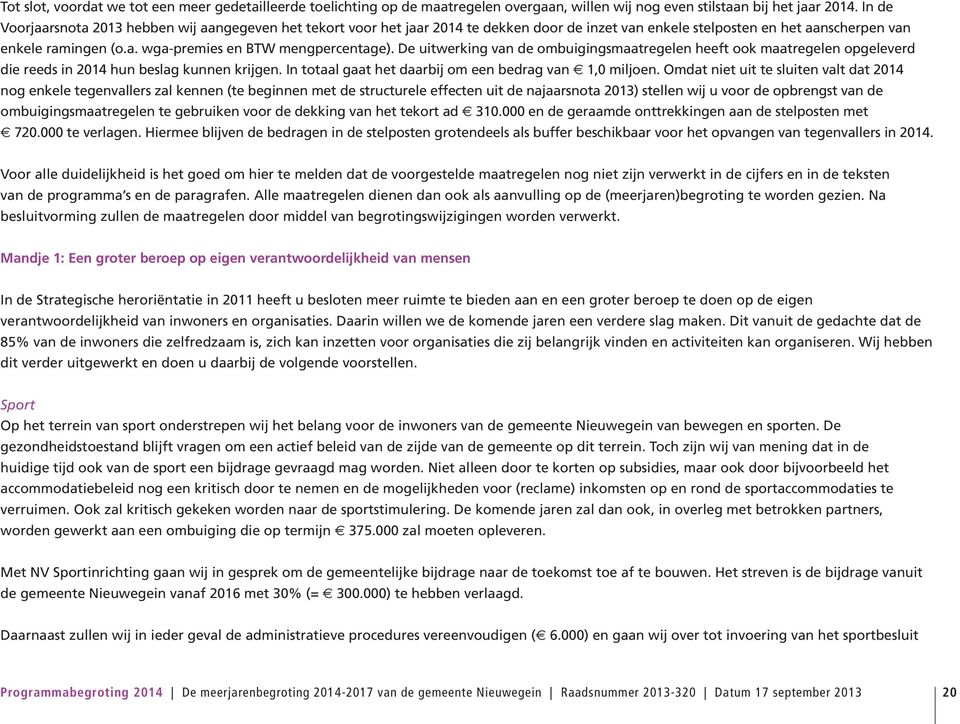 De uitwerking van de ombuigingsmaatregelen heeft ook maatregelen opgeleverd die reeds in 2014 hun beslag kunnen krijgen. In totaal gaat het daarbij om een bedrag van 1,0 miljoen.