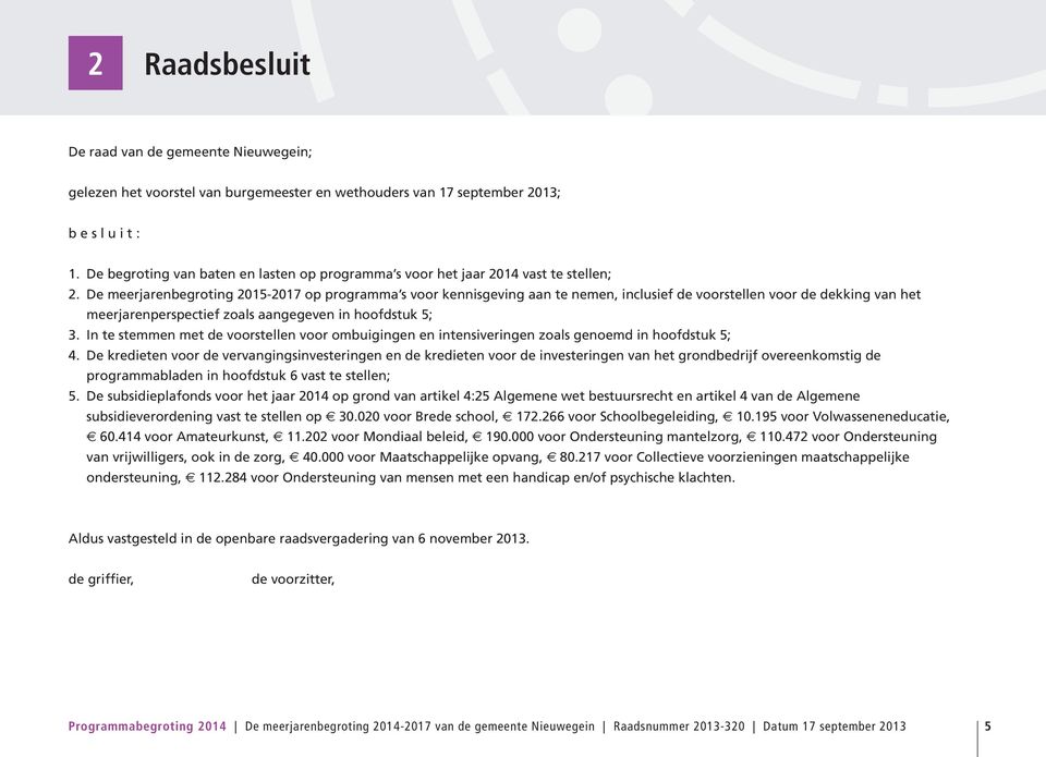 De meerjarenbegroting 2015-2017 op programma s voor kennisgeving aan te nemen, inclusief de voorstellen voor de dekking van het meerjarenperspectief zoals aangegeven in hoofdstuk 5; 3.