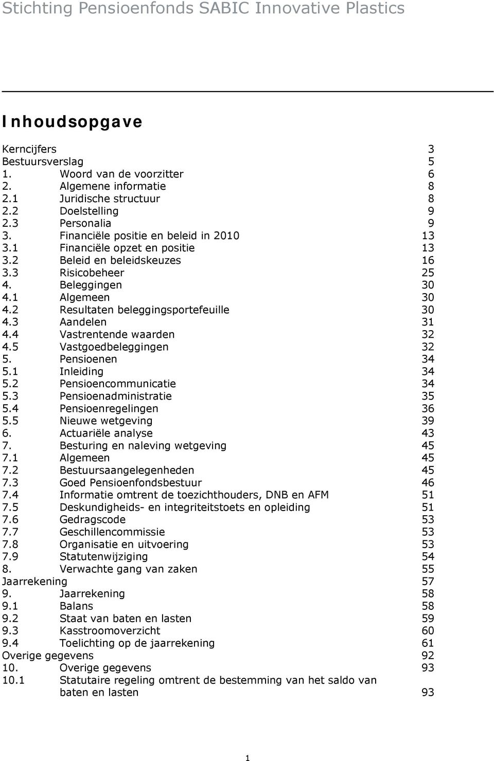 2 Resultaten beleggingsportefeuille 30 4.3 Aandelen 31 4.4 Vastrentende waarden 32 4.5 Vastgoedbeleggingen 32 5. Pensioenen 34 5.1 Inleiding 34 5.2 Pensioencommunicatie 34 5.