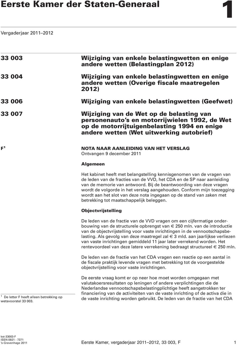 de motorrijtuigenbelasting 1994 en enige andere wetten (Wet uitwerking autobrief) F 1 NOTA NAAR AANLEIDING VAN HET VERSLAG Ontvangen 9 december 2011 Algemeen Het kabinet heeft met belangstelling