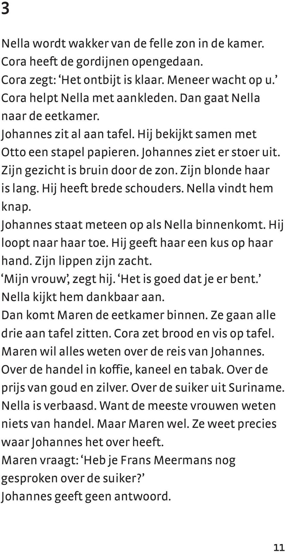 Hij heeft brede schouders. Nella vindt hem knap. Johannes staat meteen op als Nella binnenkomt. Hij loopt naar haar toe. Hij geeft haar een kus op haar hand. Zijn lippen zijn zacht.