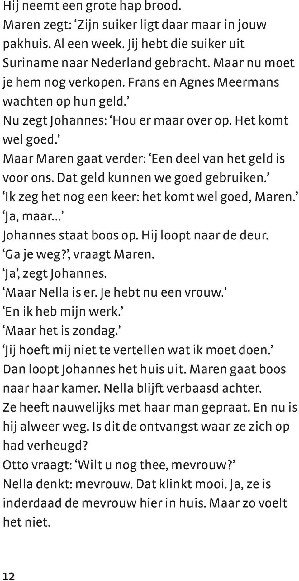 Ik zeg het nog een keer: het komt wel goed, Maren. Ja, maar Johannes staat boos op. Hij loopt naar de deur. Ga je weg?, vraagt Maren. Ja, zegt Johannes. Maar Nella is er. Je hebt nu een vrouw.