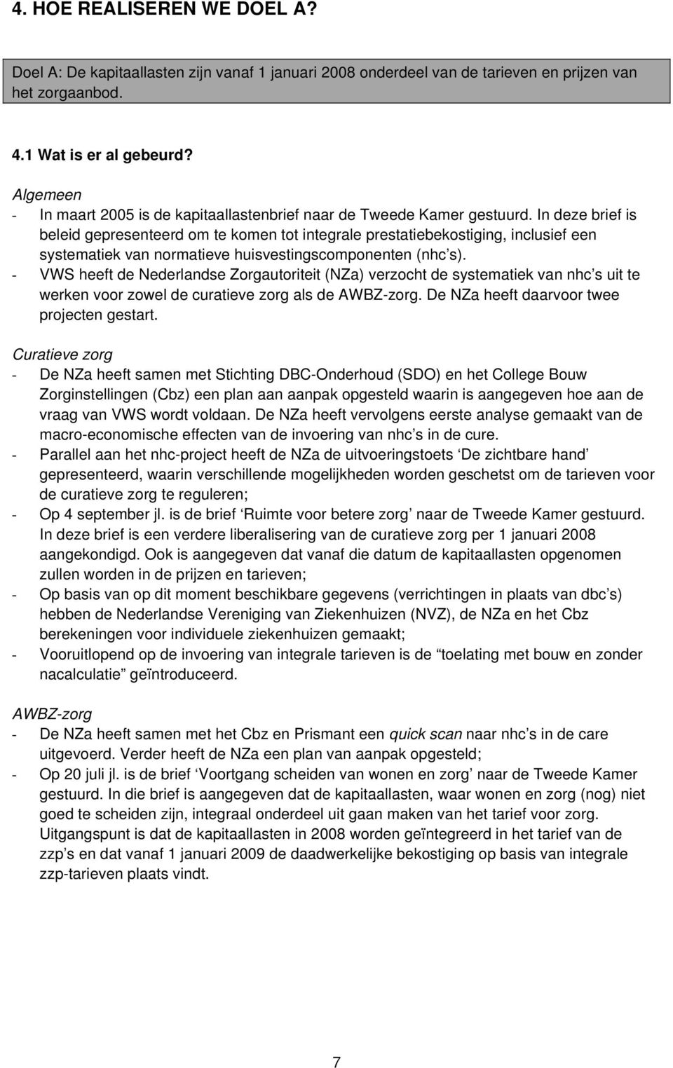 In deze brief is beleid gepresenteerd om te komen tot integrale prestatiebekostiging, inclusief een systematiek van normatieve huisvestingscomponenten (nhc s).