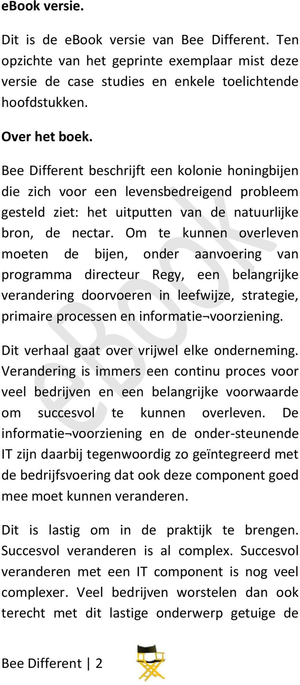 Om te kunnen overleven moeten de bijen, onder aanvoering van programma directeur Regy, een belangrijke verandering doorvoeren in leefwijze, strategie, primaire processen en informatie voorziening.