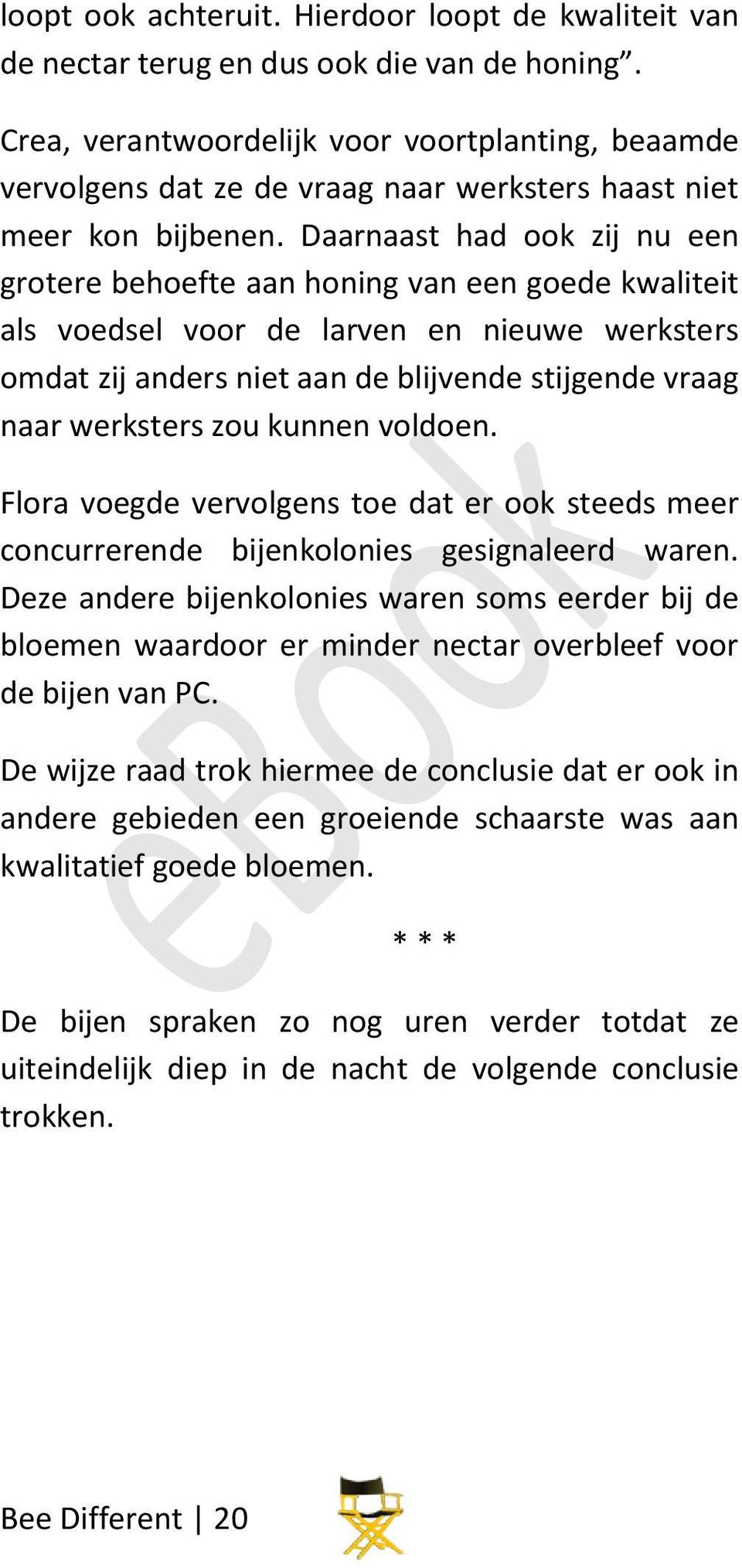 Daarnaast had ook zij nu een grotere behoefte aan honing van een goede kwaliteit als voedsel voor de larven en nieuwe werksters omdat zij anders niet aan de blijvende stijgende vraag naar werksters