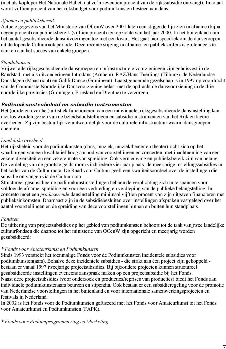 het jaar 2000. In het buitenland nam het aantal gesubsidieerde dansuitvoeringen toe met een kwart. Het gaat hier specifiek om de dansgroepen uit de lopende Cultuurnotaperiode.