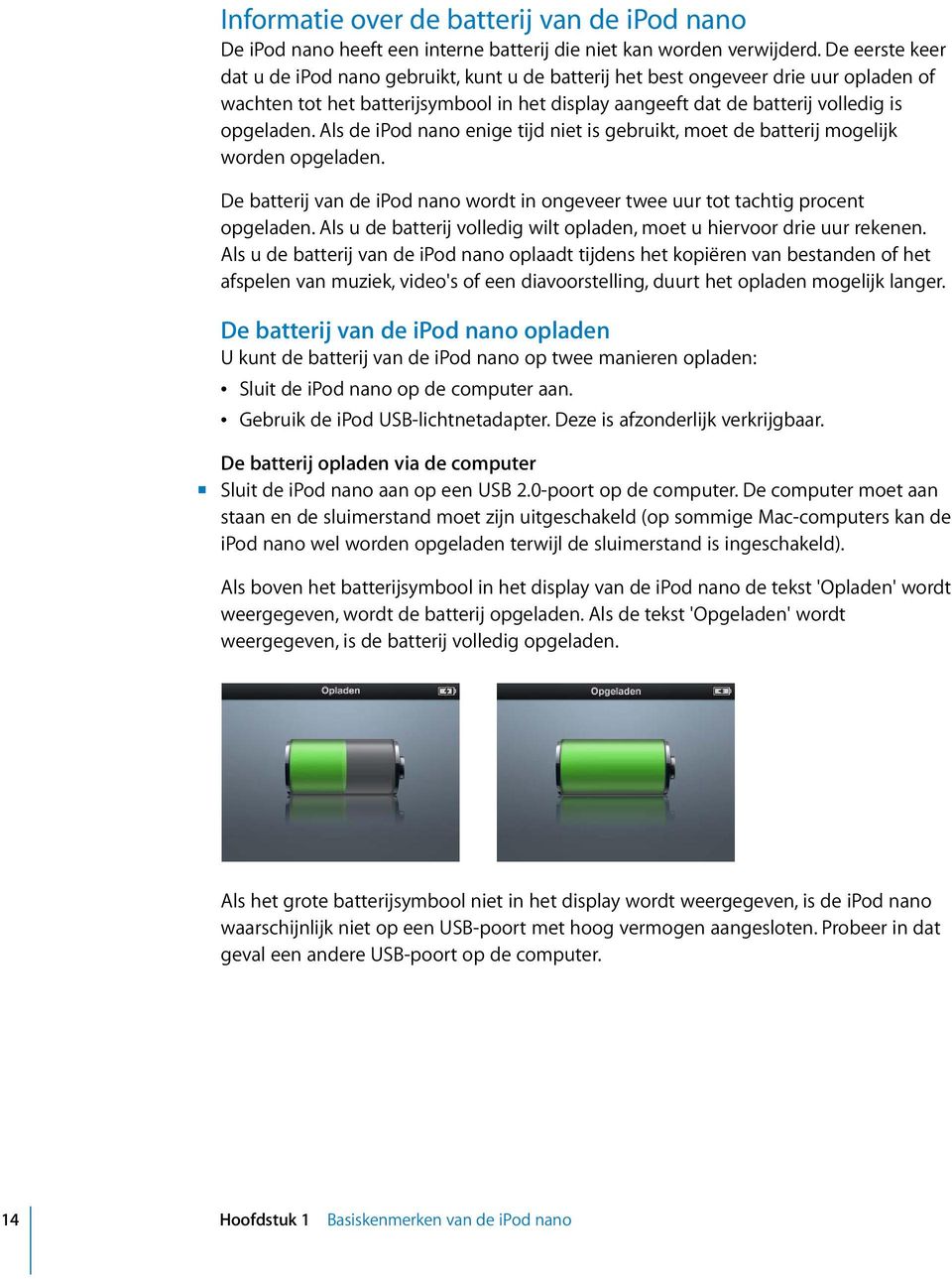 Als de ipod nano enige tijd niet is gebruikt, moet de batterij mogelijk worden opgeladen. De batterij van de ipod nano wordt in ongeveer twee uur tot tachtig procent opgeladen.