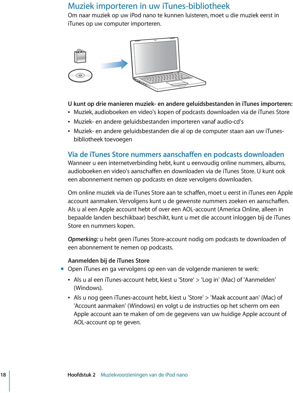 importeren vanaf audio-cd's Â Muziek- en andere geluidsbestanden die al op de computer staan aan uw itunesbibliotheek toevoegen Via de itunes Store nummers aanschaffen en podcasts downloaden Wanneer