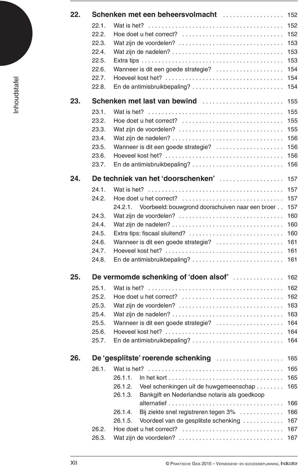 ... 154 23. Schenken met last van bewind........................ 155 23.1. Wat is het?........................................ 155 23.2. Hoe doet u het correct?... 155 23.3. Wat zijn de voordelen?