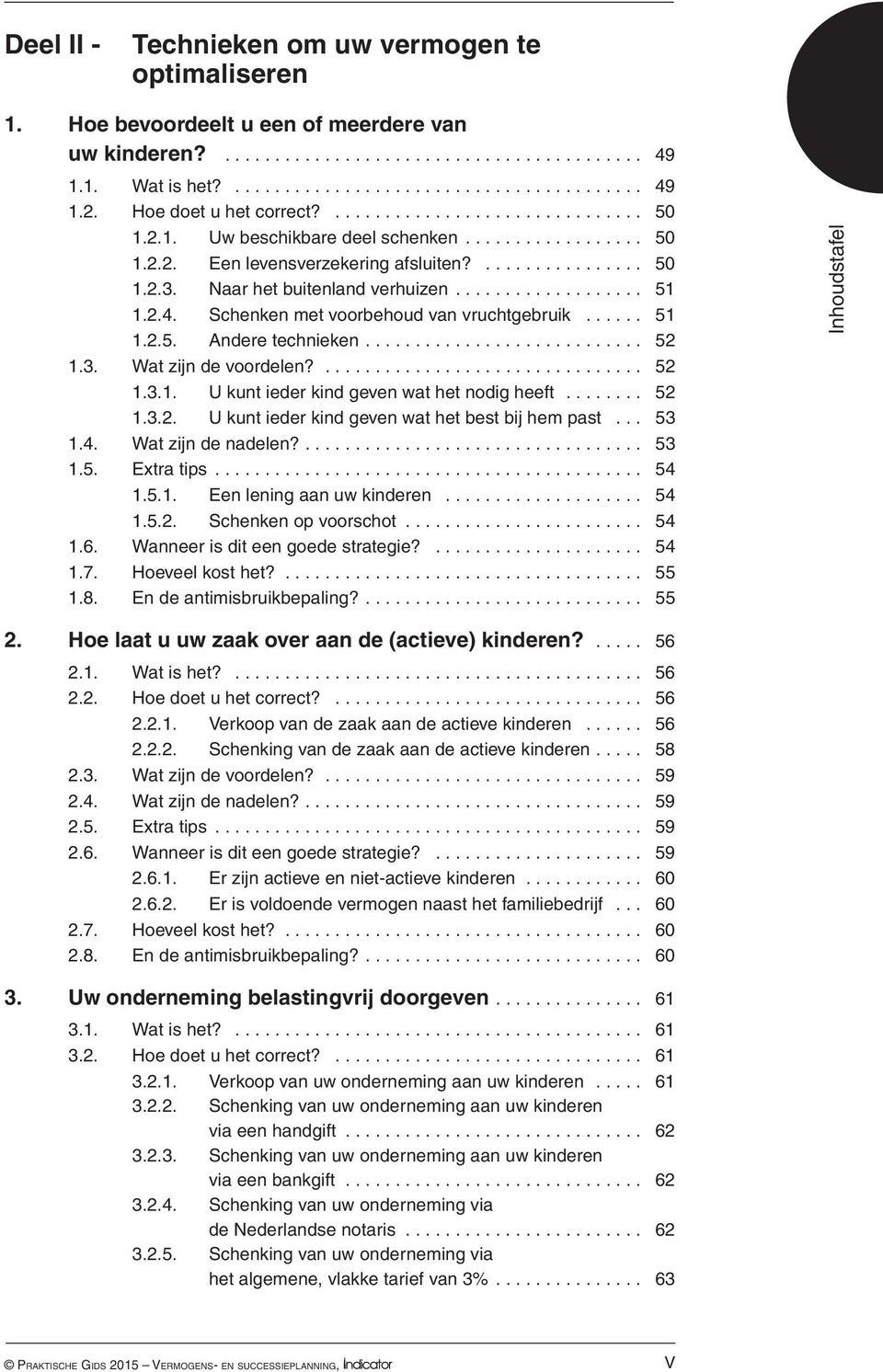 Schenken met voorbehoud van vruchtgebruik...... 51 1.2.5. Andere technieken... 52 1.3. Wat zijn de voordelen?................................ 52 1.3.1. U kunt ieder kind geven wat het nodig heeft.