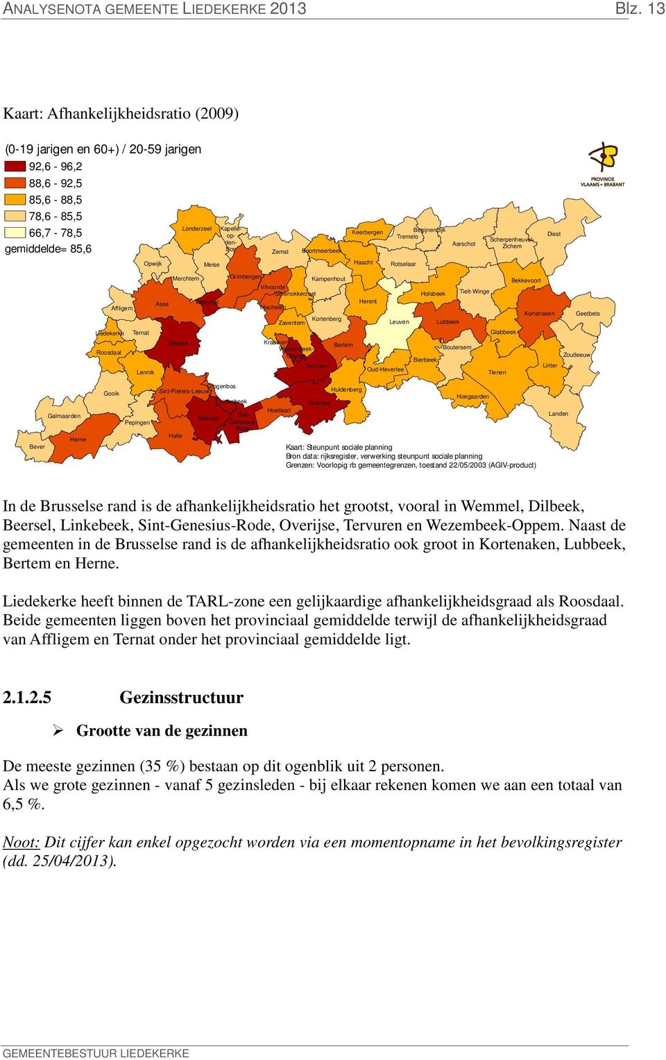 Dilbeek Londerzeel Merchtem Meise Wemmel Kapelleopden- Bos Zemst Grimbergen Kampenhout Vilvoorde Steenokkerzeel Machelen Zaventem Kraainem Wezembeek- Oppem Boortmeerbeek Kortenberg Tervuren Bertem