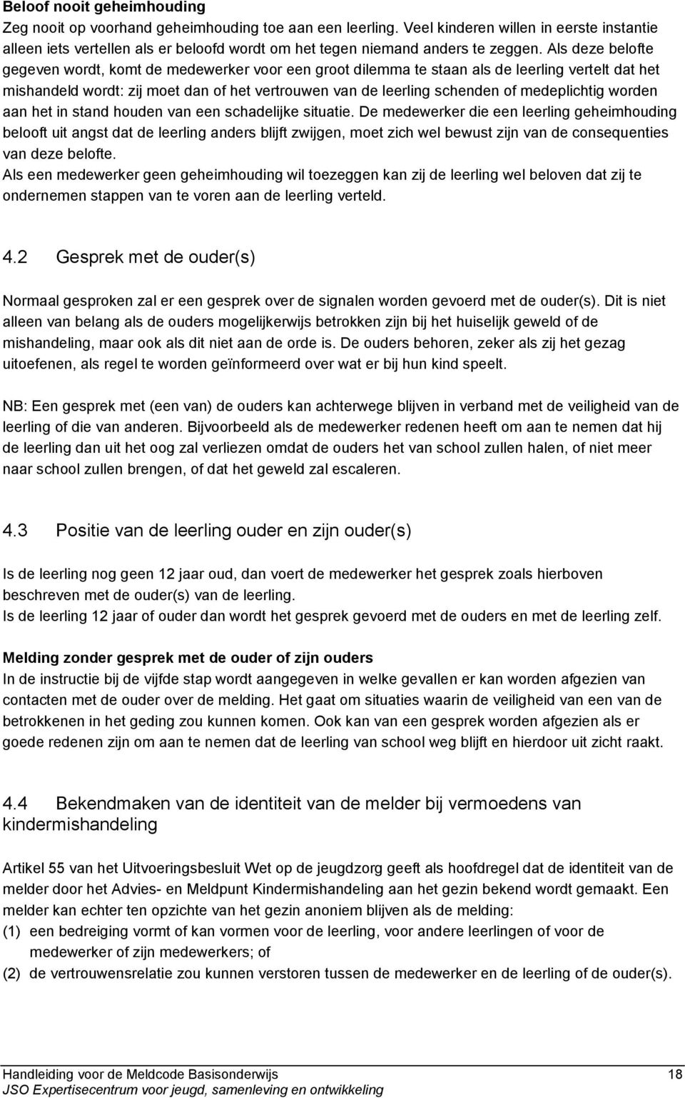 Als deze belofte gegeven wordt, komt de medewerker voor een groot dilemma te staan als de leerling vertelt dat het mishandeld wordt: zij moet dan of het vertrouwen van de leerling schenden of