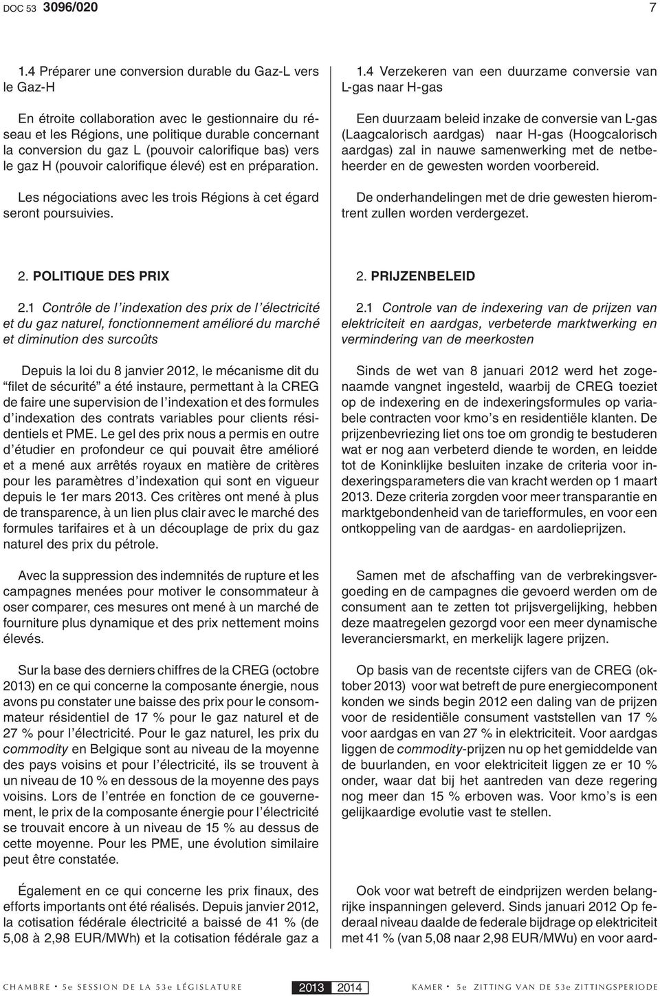 calorifi que bas) vers le gaz H (pouvoir calorifi que élevé) est en préparation. Les négociations avec les trois Régions à cet égard seront poursuivies. 1.