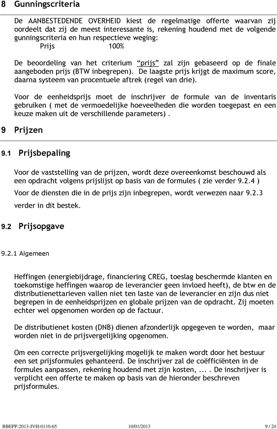 De laagste prijs krijgt de maximum score, daarna systeem van procentuele aftrek (regel van drie).