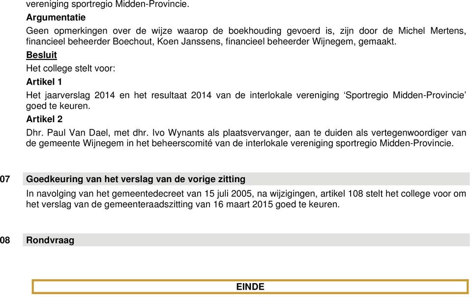 Het jaarverslag 2014 en het resultaat 2014 van de interlokale vereniging Sportregio Midden-Provincie goed te keuren. Dhr. Paul Van Dael, met dhr.