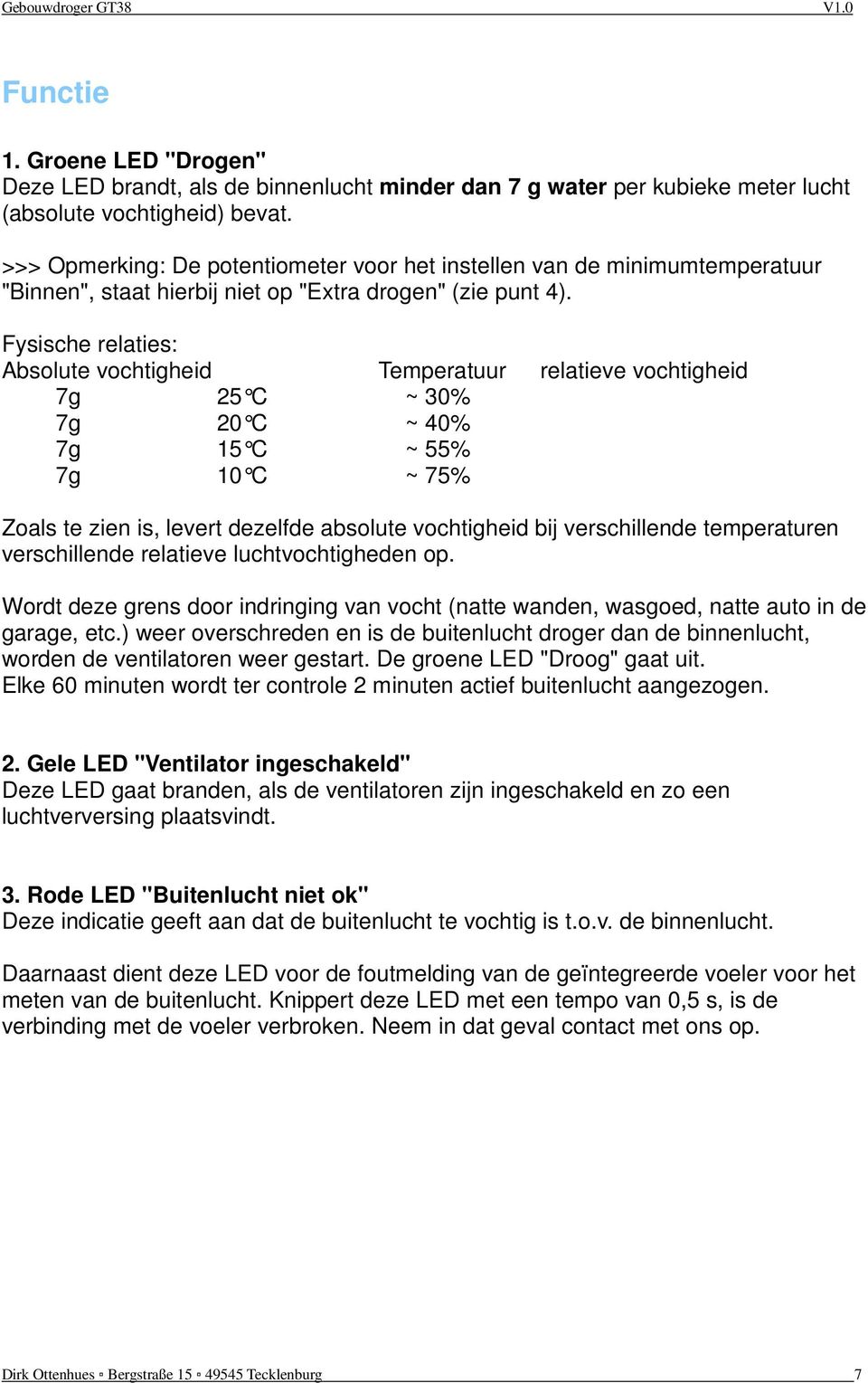 Fysische relaties: Absolute vochtigheid Temperatuur relatieve vochtigheid 7g 25 C ~ 30% 7g 20 C ~ 40% 7g 15 C ~ 55% 7g 10 C ~ 75% Zoals te zien is, levert dezelfde absolute vochtigheid bij