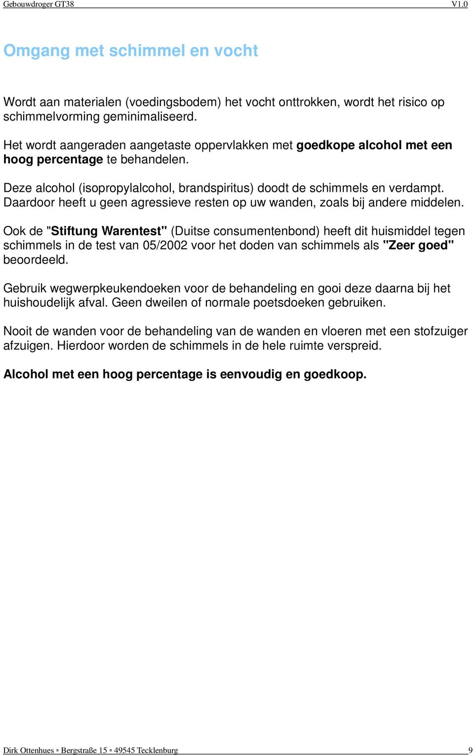 Daardoor heeft u geen agressieve resten op uw wanden, zoals bij andere middelen.