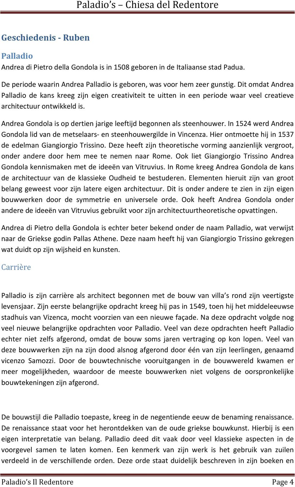 Andrea Gondola is op dertien jarige leeftijd begonnen als steenhouwer. In 1524 werd Andrea Gondola lid van de metselaars- en steenhouwergilde in Vincenza.