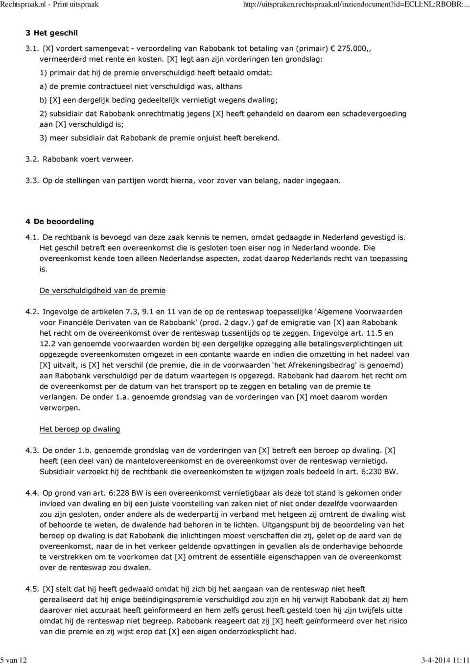 gedeeltelijk vernietigt wegens dwaling; 2) subsidiair dat Rabobank onrechtmatig jegens [X] heeft gehandeld en daarom een schadevergoeding aan [X] verschuldigd is; 3) meer subsidiair dat Rabobank de