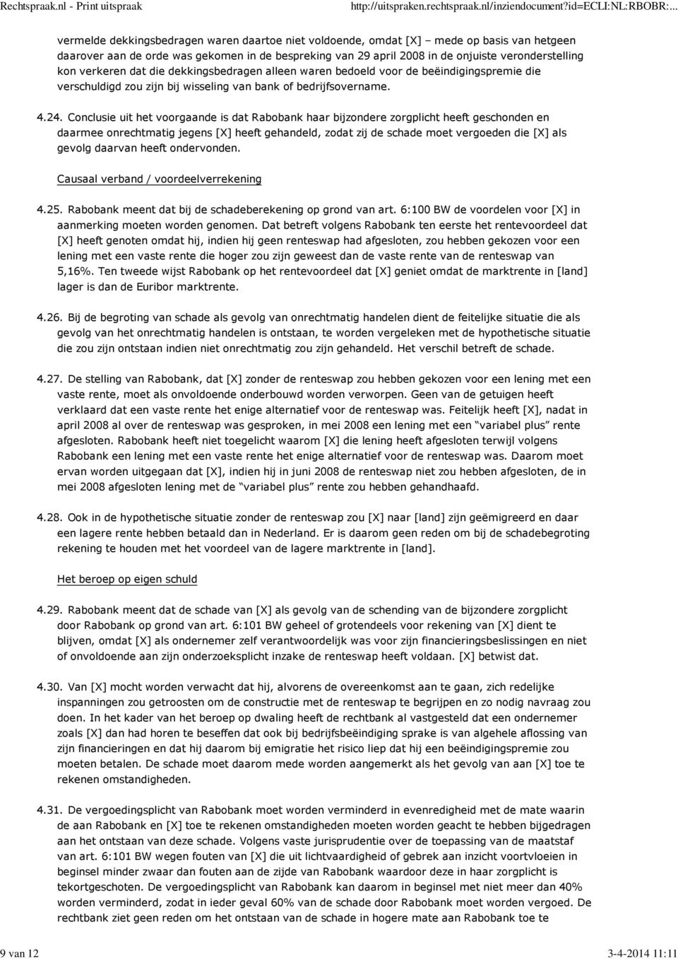 Conclusie uit het voorgaande is dat Rabobank haar bijzondere zorgplicht heeft geschonden en daarmee onrechtmatig jegens [X] heeft gehandeld, zodat zij de schade moet vergoeden die [X] als gevolg