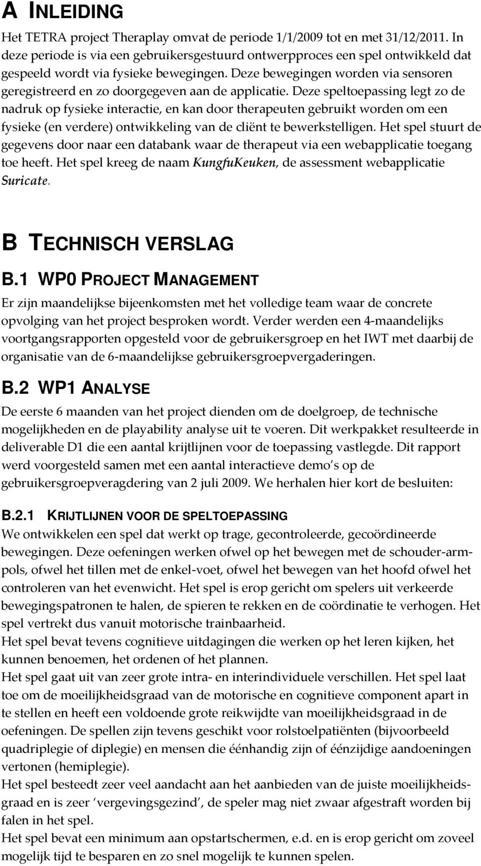 Deze bewegingen worden via sensoren geregistreerd en zo doorgegeven aan de applicatie.