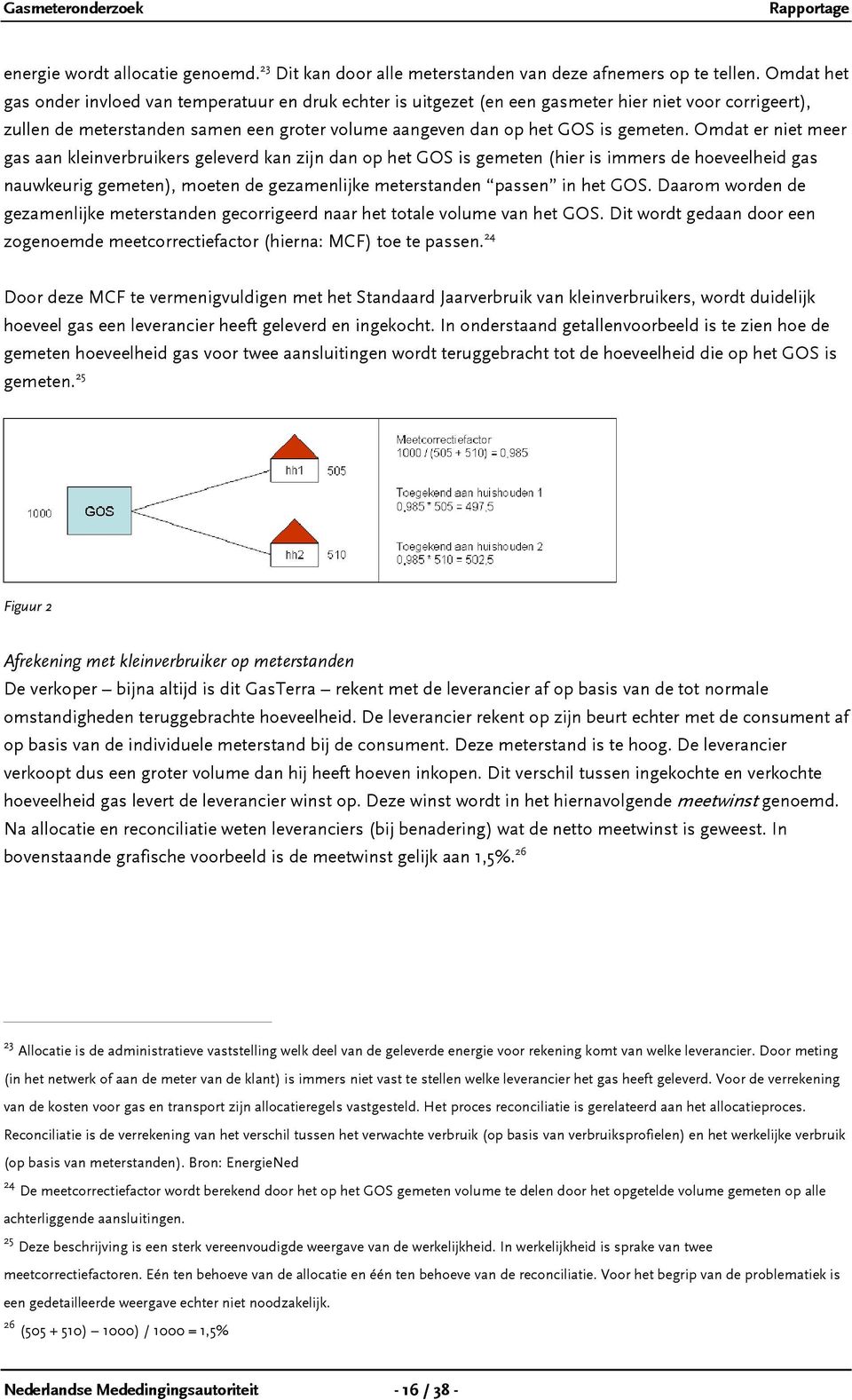 Omdat er niet meer gas aan kleinverbruikers geleverd kan zijn dan op het GOS is gemeten (hier is immers de hoeveelheid gas nauwkeurig gemeten), moeten de gezamenlijke meterstanden passen in het GOS.