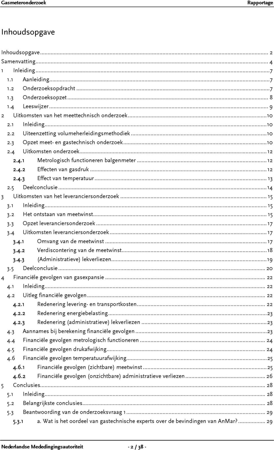 ..12 2.4.1 Metrologisch functioneren balgenmeter...12 2.4.2 Effecten van gasdruk...12 2.4.3 Effect van temperatuur... 13 2.5 Deelconclusie...14 3 Uitkomsten van het leveranciersonderzoek... 15 3.