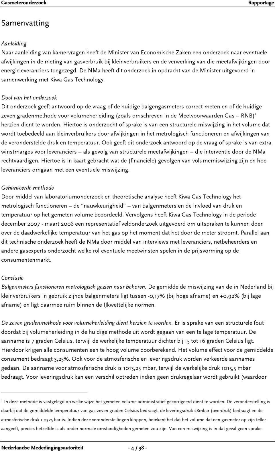 Doel van het onderzoek Dit onderzoek geeft antwoord op de vraag of de huidige balgengasmeters correct meten en of de huidige zeven gradenmethode voor volumeherleiding (zoals omschreven in de