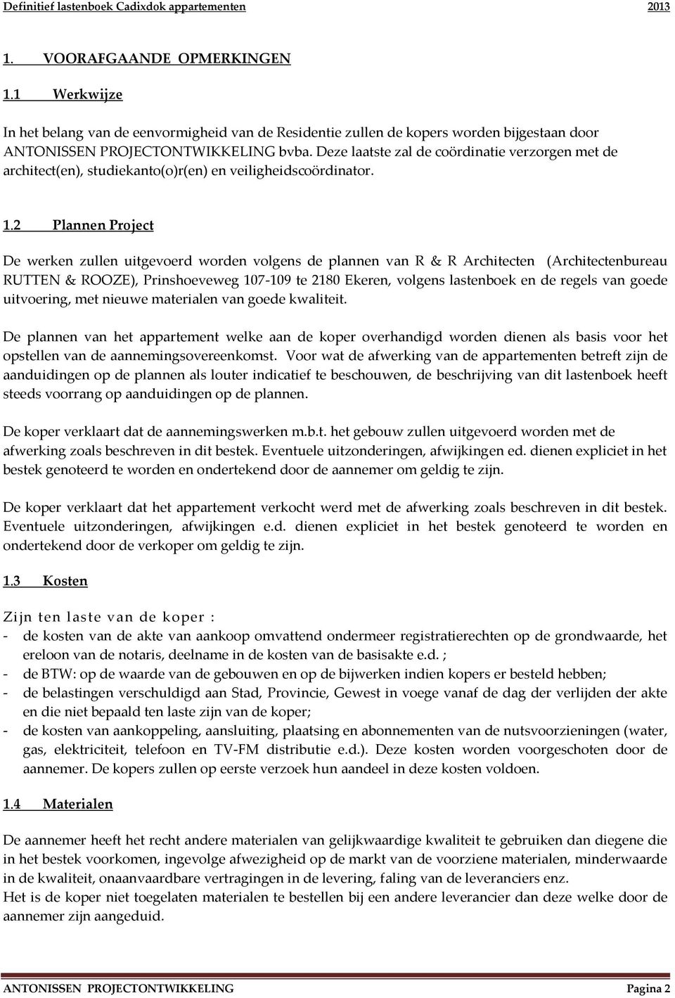 2 Plannen Project De werken zullen uitgevoerd worden volgens de plannen van R & R Architecten (Architectenbureau RUTTEN & ROOZE), Prinshoeveweg 107-109 te 2180 Ekeren, volgens lastenboek en de regels