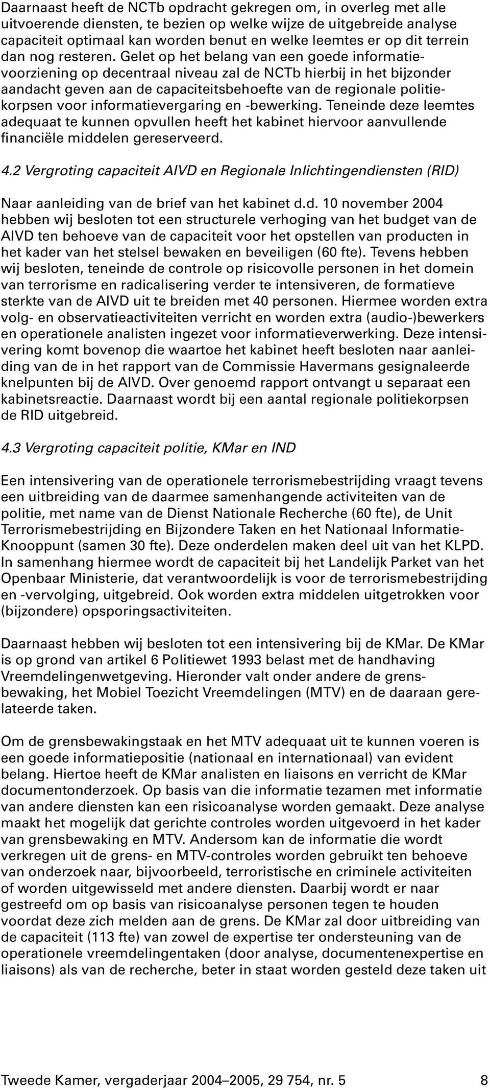 Gelet op het belang van een goede informatievoorziening op decentraal niveau zal de NCTb hierbij in het bijzonder aandacht geven aan de capaciteitsbehoefte van de regionale politiekorpsen voor