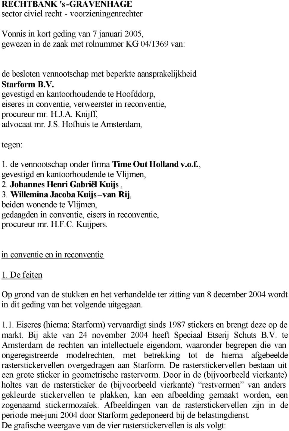 de vennootschap onder firma Time Out Holland v.o.f., gevestigd en kantoorhoudende te Vlijmen, 2. Johannes Henri Gabriël Kuijs, 3.