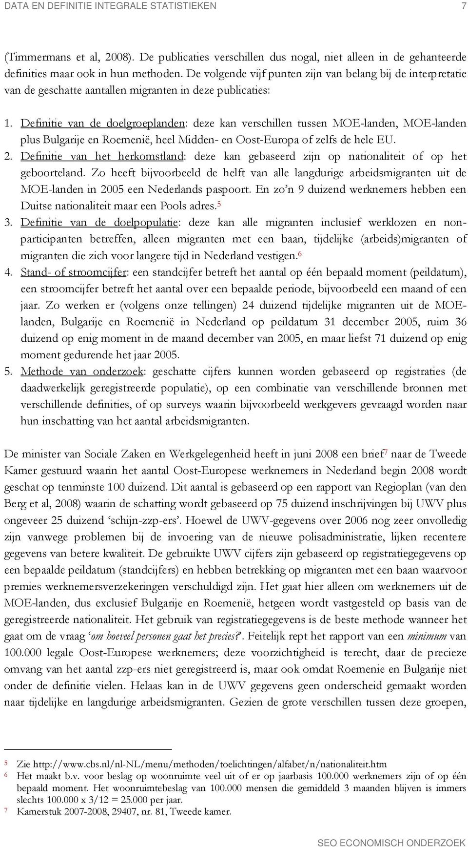 Definitie van de doelgroeplanden: deze kan verschillen tussen MOE-landen, MOE-landen plus Bulgarije en Roemenië, heel Midden- en Oost-Europa of zelfs de hele EU. 2.