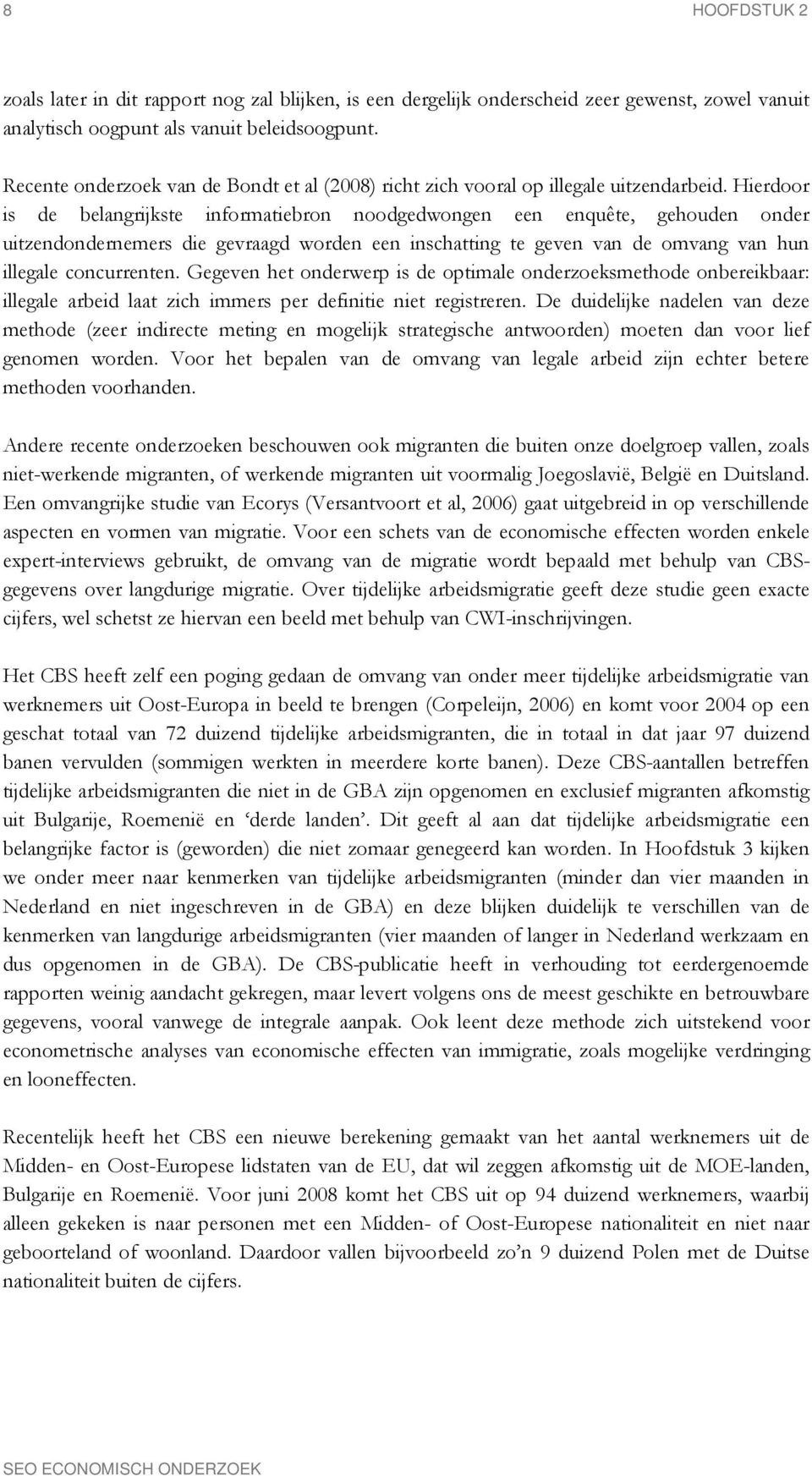 Hierdoor is de belangrijkste informatiebron noodgedwongen een enquête, gehouden onder uitzendondernemers die gevraagd worden een inschatting te geven van de omvang van hun illegale concurrenten.