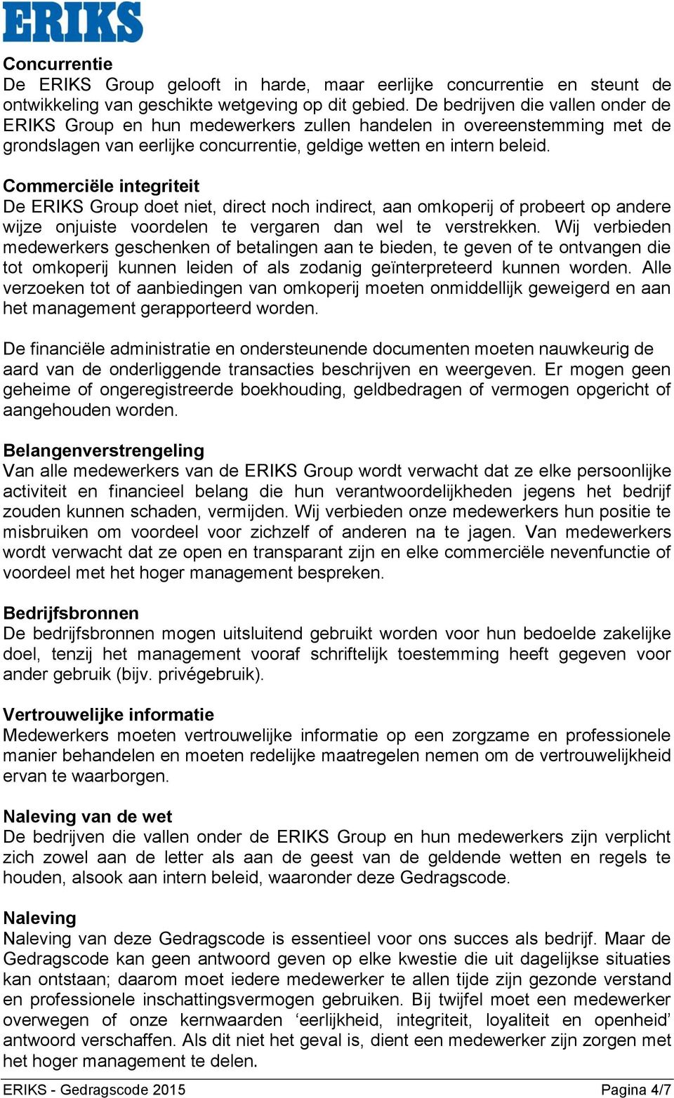 Commerciële integriteit De ERIKS Group doet niet, direct noch indirect, aan omkoperij of probeert op andere wijze onjuiste voordelen te vergaren dan wel te verstrekken.