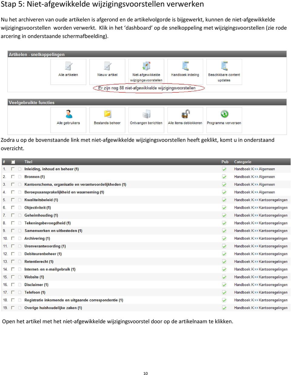 Klik in het dashbard p de snelkppeling met wijzigingsvrstellen (zie rde arcering in nderstaande schermafbeelding).