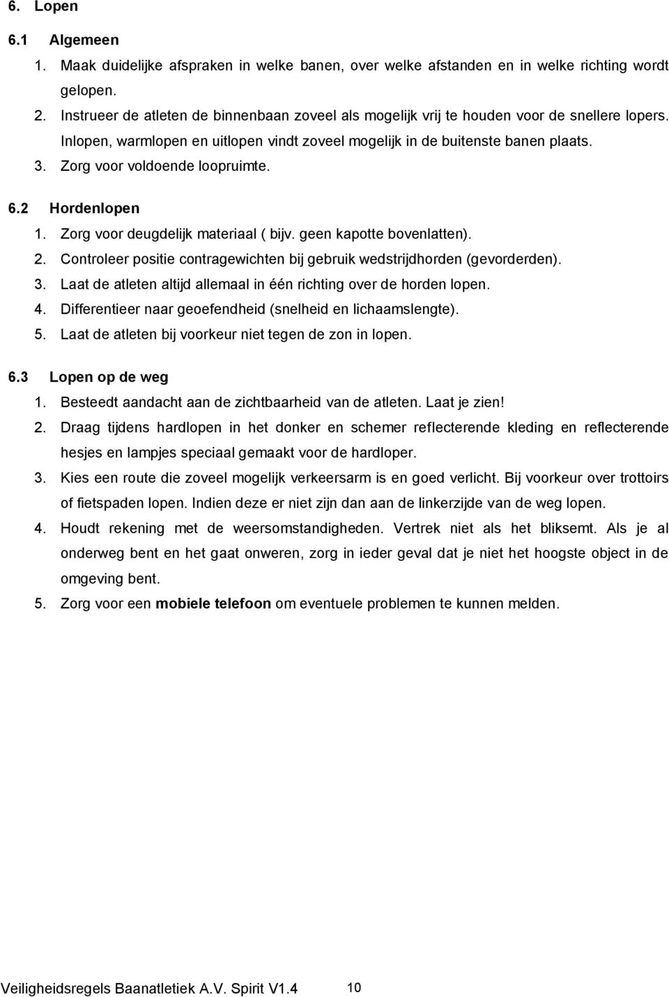 Zorg voor voldoende loopruimte. 6.2 Hordenlopen 1. Zorg voor deugdelijk materiaal ( bijv. geen kapotte bovenlatten). 2. Controleer positie contragewichten bij gebruik wedstrijdhorden (gevorderden). 3.